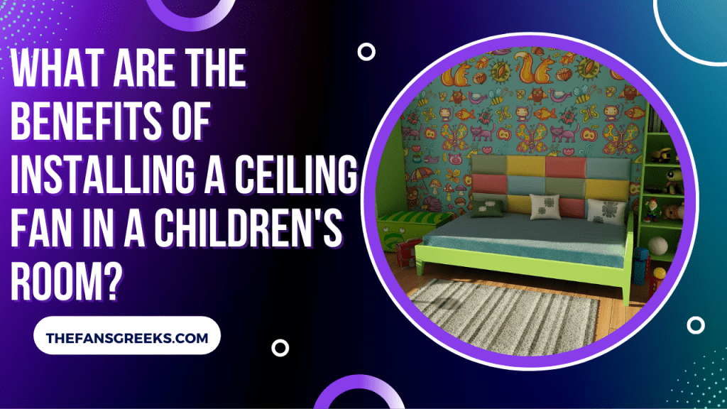 What are the benefits of installing a ceiling fan in a children's room