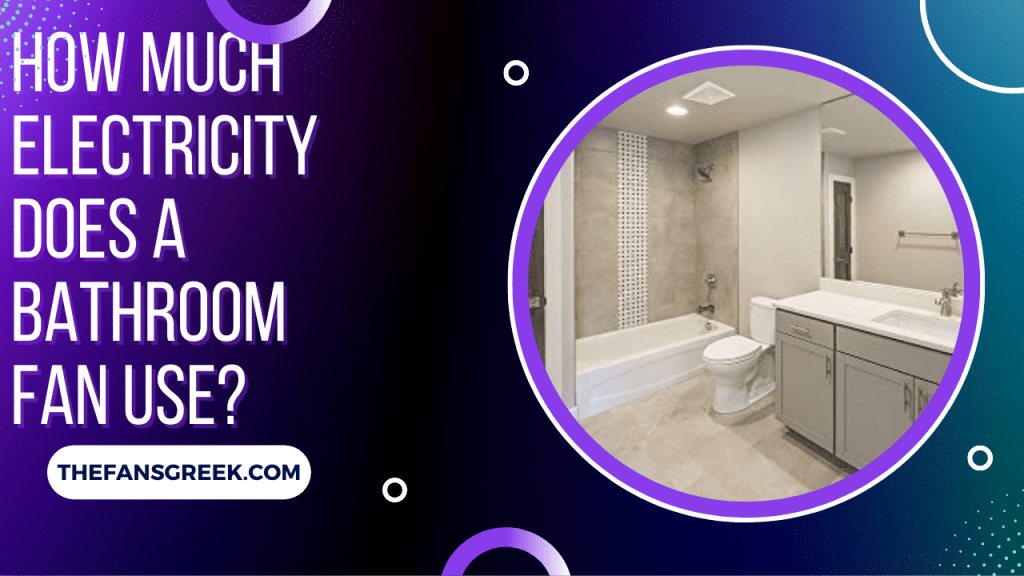 How Much Electricity Does A Bathroom Fan Use?