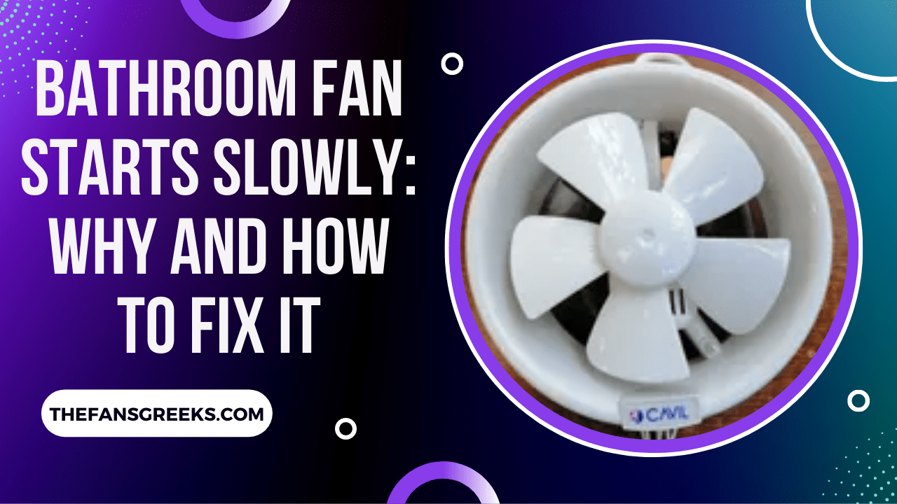 Bathroom Fan Starts Slowly Why And How To Fix It