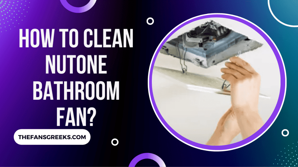 How To Clean NuTone Bathroom Fan [StepbyStep Guide]
