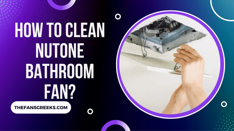 How to Clean NuTone Bathroom Fan [Step-by-Step Guide]
