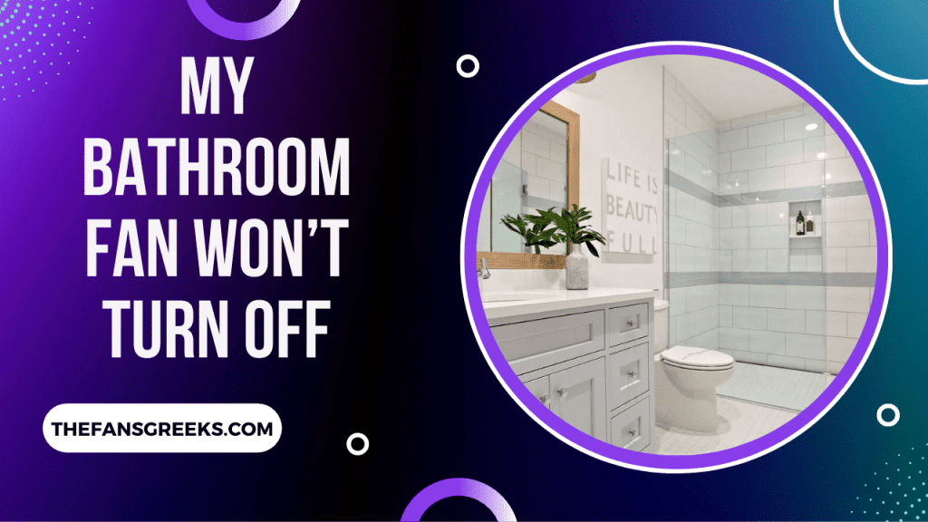 My Bathroom Fan Won’t Turn Off [FIXED]