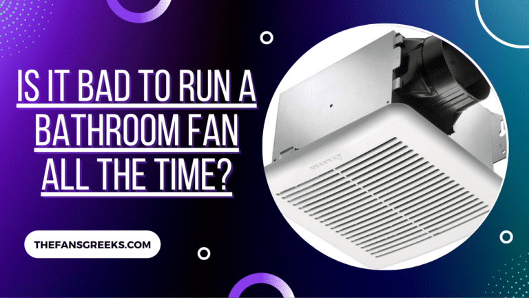 Is It Bad To Run a Bathroom Fan All the Time?